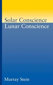 Solar Conscience/Lunar Conscience : Essay on the Psychological Foundations of Morality, Lawfulness and the Sense of Justice