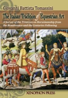 The Italian Tradition of Equestrian Art : A Survey of the Treatises on Horsemanship from the Renaissance and the Centuries Following