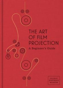 The Art of Film Projection : A Beginner's Guide