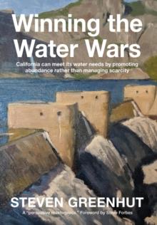 Winning the Water Wars : California can meet its water needs by promoting abundance rather than managing scarcity