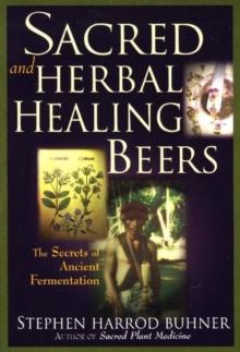 Sacred and Herbal Healing Beers : The Secrets of Ancient Fermentation