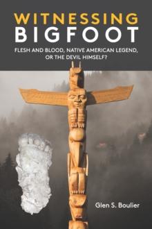 Witnessing Bigfoot: Flesh and Blood, Native American Legend, or the Devil Himself?