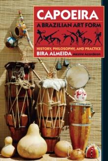 Capoeira: A Brazilian Art Form : History, Philosophy, and Practice