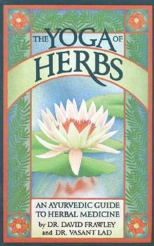 The Yoga Of Herbs : An Ayurvedic Guide to Herbal Medicine