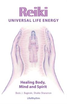 Reiki Universal Life Energy : A Holistic Method of Treatment for the Professional Practice, Absentee Healing and Self-Treatment of Mind, Body and Soul