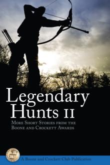 Legendary Hunts II : More Short Stories from the Boone and Crockett Awards