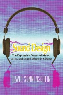 Sound Design : The Expressive Power of Music, Voice and Sound Effects in Cinema