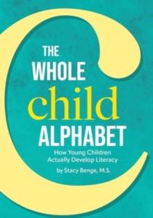 The Whole Child Alphabet : How Young Children Actually Develop Literacy