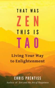 That Was ZEN, This is Tao : Living Your Way to Enlightenment