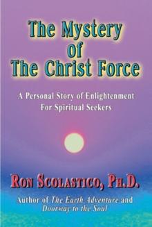 Mystery of The Christ Force: A Personal Story of Enlightenment for Spiritual Seekers