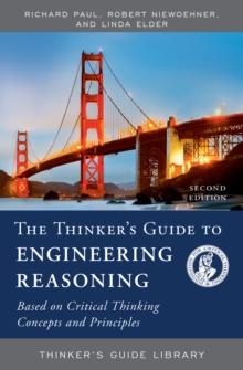 The Thinker's Guide to Engineering Reasoning : Based on Critical Thinking Concepts and Tools