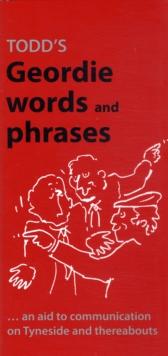 Todd's Geordie Words and Phrases : An Aid to Communication on Tyneside and Thereabouts