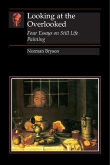 Looking At the Overlooked : Four Essays on Still Life Painting Pb