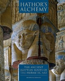 Hathors Alchemy : The Ancient Egyptian Roots Of The Hermetic Art