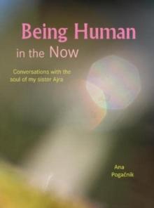 Being Human in the Now : Conversations with the soul of my sister Ajra