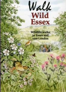 Walk Wild Essex : 50 Wildlife Walks in Essex and East London