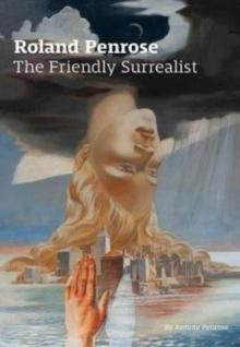 Roland Penrose : The Friendly Surrealist