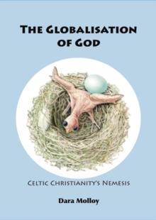 THE GLOBALISATION OF GOD : Celtic Christianity's Nemesis