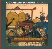 Gamelan Manual : A Player's Guide To The Central Javanese Gamelan