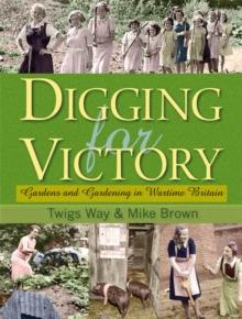 Digging for Victory : Gardens and Gardening in Wartime Britain