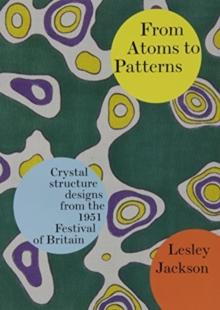 From Atoms to Patterns : Crystal Structure Designs from the 1951 Festival of Britain