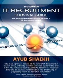 The Complete IT Recruitment Survival Guide : The Ultimate Instruction Manual for IT Recruitment Consultants and HR