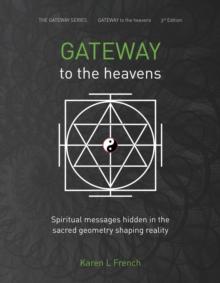 Gateway to the Heavens: Spiritual Messages Hidden in the Sacred Geometry Shaping Reality : The Gateway Series, #1