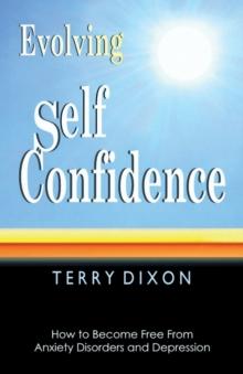 Evolving Self Confidence : How to Become Free from Anxiety Disorders and Depression