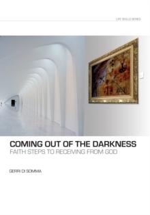 Coming Out of the Darkness : Faith Steps to Receiving from God