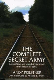 The Complete "Secret Army" : Unofficial and Unauthorised Guide to the Classic TV Drama Series