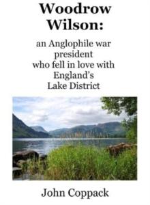 Woodrow Wilson: : an Anglophile war president who fell in love with England's Lake District