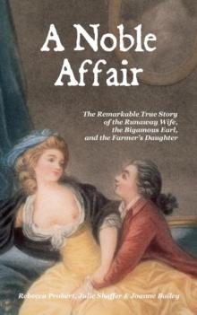 A Noble Affair : The Remarkable True Story of the Runaway Wife, the Bigamous Earl, and the Farmer's Daughter