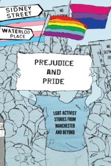 Prejudice and Pride : LGBT Activist Stories from Manchester and Beyond