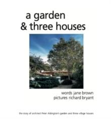 A Garden and Three Houses : The story of Architect Peter Aldington's garden and three village houses