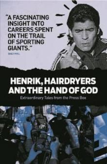 Henrik, Hairdryers and the Hand of God : Extraordinary Tales from the Press Box