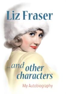 Liz Fraser... and Other Characters : My Autobiography