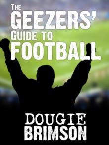 The Geezers' Guide To Football : A Lifetime of Lads and Lager