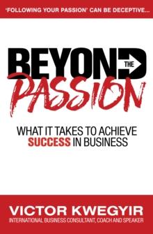 Beyond The Passion: What It Takes To Achieve Success In Business