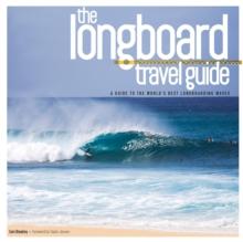 Longboard Travel Guide : A Guide to the World's 100 Best Longboarding Waves