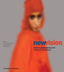 New Vision : Arab Contemporary Art in the 21st Century