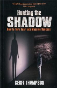 Hunting the Shadow : How to Turn Fear into Massive Success