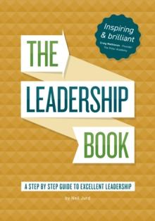 The Leadership Book by Neil Jurd : A step by step guide to excellent leadership