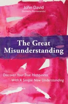 Great Misunderstanding - Discover Your True Happiness With a Simple New Understanding