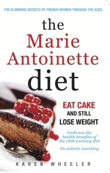 The Marie Antoinette Diet : How to Eat Cake and Still Lose Weight