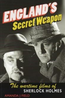 England's Secret Weapon : The Wartime Films of Sherlock Holmes