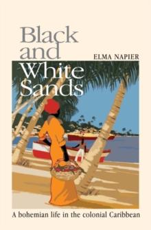 Black and White Sands : A Bohemian Life in the Colonial Caribbean