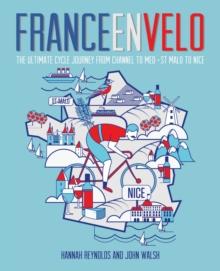 France en Velo : The Ultimate Cycle Journey from Channel to Mediterranean - St. Malo to Nice