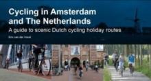 Cycling in Amsterdam and The Netherlands : A guide to scenic Dutch cycling holiday routes