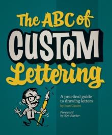 The ABC Of Custom Lettering : A Practical Guide to Drawing Letters