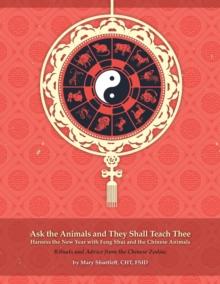 Ask the Animals and They Shall Teach Thee Harness the New Year with Feng Shui and the Chinese Animals